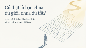 Có thật là bạn chưa đủ giỏi chưa đủ tốt